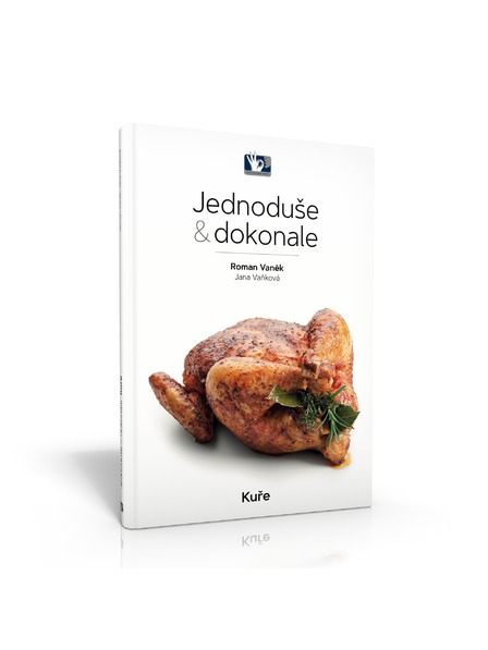 Pražský Kulinářský Institut  Kniha Kuře - Jednoduše & dokonale - Roman Vaněk, Jana Vaňková - Pražský kulinářský institut